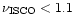 $\nu_{\rm ISCO}< 1.1$