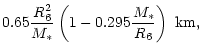 $\displaystyle 0.65{R_{6}^2\over M_*} \left(1-0.295
{M_*\over R_{6}}\right)~{\rm km},$