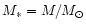 $M_*=M/M_{\odot}$