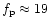 $f_{\rm p}\approx 19$