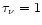 $\tau_\nu=1$