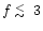 $f\lower.4ex\hbox{$\;\buildrel<\over{\scriptstyle\sim}\;$ }3$