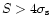 $S > 4\sigma_{\rm s}$