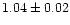 $1.04 \pm 0.02$