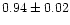 $ 0.94 \pm 0.02$