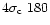$4 \sigma_{\rm c}~ 180$