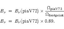\begin{eqnarray*}B_{\nu} &=& B_{\nu}({\rm piaV72}) \times \frac{\Omega_{\rm piaV...
...rm footprint}}\\
B_{\nu} &=& B_{\nu}({\rm piaV72}) \times 0.89.
\end{eqnarray*}