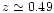 $z\simeq 0.49$