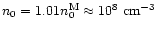 $n_0=1.01 n_0^{\rm M} \approx 10^8~{\rm cm^{-3}}$