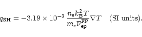 \begin{displaymath}q_{\rm SH} = -3.19\times10^{-3}\,\frac{n_{\rm e}k_{\rm B}^2T}...
...line{\nu}_{\rm ep}^{\rm FP}}
\nabla T
{\rm\ \ \ (SI\ units).}
\end{displaymath}