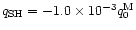 $q_{\rm SH} = -1.0\times10^{-3}q_0^{\rm M}$