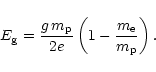 \begin{displaymath}E_{\rm g}= {{g\,m_{\rm p}}\over{2e}}
\left(1-{{m_{\rm e}}\over{m_{\rm p}}}\right).
\end{displaymath}