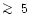 $\rlap{\lower 2.5pt \hbox{$\sim$ }}\raise 1.5pt\hbox{$>$ }\;5$