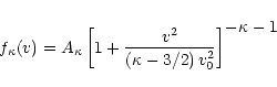 \begin{displaymath}f_{\kappa}(v) =
A_\kappa\left[1+\frac{v^2}{\left(\kappa - 3/2\right)v_0^2}\right]^
{\displaystyle -\kappa - 1}
\end{displaymath}