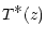 $\displaystyle T^{\displaystyle\ast} (z)$
