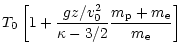 $\displaystyle T_0\left[
1+{{gz/v_0^2}\over{\kappa-3/2}} {{m_{\rm p}+m_{\rm e}}\over{m_{\rm e}}}
\right]$