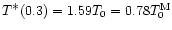 $T^{\displaystyle\ast} (0.3)= 1.59 T_0 = 0.78 T_0^{\rm M}$
