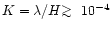 $K=\lambda/H\rlap{\lower 2.5pt \hbox{$\sim$ }}\raise 1.5pt\hbox{$>$ }\;10^{-4}$
