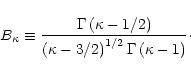 \begin{displaymath}B_\kappa \equiv
\frac{\Gamma\left(\kappa - 1/2\right)}{\left...
...2\right)^{1/2}
\Gamma\left(\kappa - 1\right)}\cdot
\nonumber
\end{displaymath}