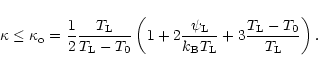 \begin{displaymath}\kappa \le \kappa_{\rm o} = {1\over 2} {{T_{\rm L}}\over{T_{\...
...rm B}T_{\rm L}}}
+3 {{T_{\rm L}-T_0}\over{T_{\rm L}}}
\right).
\end{displaymath}