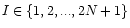 $I\in \{1,2,...,2N+1\}$