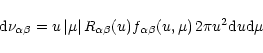 \begin{displaymath}{\rm d}\nu_{\alpha\beta} = u\left\vert \mu\right\vert R_{\alp...
...eta}(u)
f_{\alpha\beta}( u,\mu )\,2\pi u^2 {\rm d}u{\rm d}\mu
\end{displaymath}