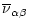 $\displaystyle \overline{\nu}_{\alpha\beta}$