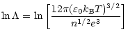 $\displaystyle \ln \Lambda=\ln \left[\frac{12\pi(\varepsilon_0k_{\rm B}T)^{3/2}}
{n^{1/2}e^3}\right]$