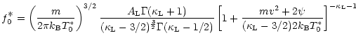 $\displaystyle f_0^{\displaystyle\ast} =\left(\frac{m}{2\pi
k_{\rm B}T_0^\ast}\r...
...^2+2\psi}{(\kappa_{\rm L} - 3/2)2
k_{\rm B}T_0^\ast}\right]^{-\kappa_{\rm L}-1}$
