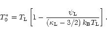 \begin{displaymath}T_0^\ast = T_{\rm L}\left[1 - \frac{\psi_{\rm L}}
{\left(\kappa_{\rm L} - 3/2\right)k_{\rm B}T_{\rm L}}\right].
\end{displaymath}