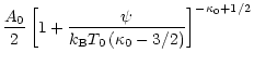 $\displaystyle \frac{A_0}{2}\left[1+\frac{\psi}
{k_{\rm B}T_0\left(\kappa_0 - 3/2\right)}\right]^{-\kappa_0+1/2}$