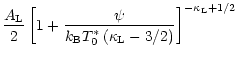 $\displaystyle \frac{A_{\rm L}}{2}\left[1+\frac{\psi}
{k_{\rm B}T_0^\ast\left(\kappa_{\rm L} - 3/2\right)}\right]^
{-\kappa_{\rm L}+1/2}$