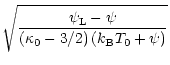$\displaystyle \sqrt{\frac{\psi_{\rm L}-\psi}
{\left(\kappa_0 - 3/2\right)\left(k_{\rm B}T_0+\psi\right)}}$