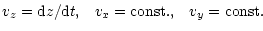 $\displaystyle v_{z} = {\rm d}z/{\rm d}t, \;\;\;
v_{x} = {\rm const.}, \;\;\;
v_{y} = {\rm const.}$
