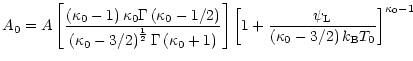 $\displaystyle A_0 = A \left[\frac{\left(\kappa_0 - 1\right)
\kappa_0\Gamma \lef...
...c{\psi_{\rm L}}{\left(\kappa_0 - 3/2\right)
k_{\rm B}T_0}\right]^{\kappa_0 - 1}$
