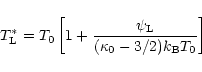 \begin{displaymath}T_{\rm L}^\ast = T_0\left[1 +
{{\psi_{\rm L}}\over{(\kappa_0-3/2)k_{\rm B}T_0}}
\right]
\end{displaymath}