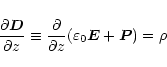 \begin{displaymath}{{\partial \vec{D}}\over{\partial z}}\equiv
{\partial\over{\partial z}} (\varepsilon_0 \vec{E}+\vec{P})
= \rho
\end{displaymath}