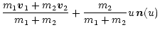 $\displaystyle {{m_1\vec{v}_1+m_2\vec{v}_2}\over{m_1+m_2}} +
{{m_2}\over{m_1+m_2}} u\, \vec{n}(u)$