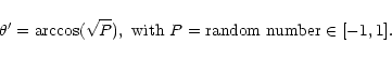\begin{displaymath}\theta^\prime = \arccos(\sqrt{P}),~
{\rm with}~ P={\rm random~number}\in[-1,1].
\end{displaymath}