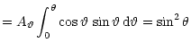 $\displaystyle = A_\vartheta \int_0^\theta
\cos\vartheta\,\sin\vartheta\,{\rm d}\vartheta = \sin^2\theta$