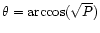$\theta=\arccos(\sqrt{P})$