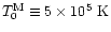 $T_0^{\rm M} \equiv 5\times10^5~{\rm K}$