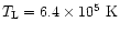 $T_{\rm L} = 6.4\times10^5 ~{\rm K}$