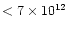$<7\times10^{12}$