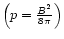 $\left(p=\frac{B^2}{8\pi}\right)$