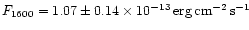 $F_{1600} = 1.07 \pm 0.14 \times 10^{-13}\,{\rm erg\,cm^{-2}\,
s^{-1}}$
