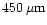 $450\,{\rm\mu m}$