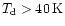 $T_{\rm d} > 40\,{\rm K}$