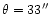 $\theta = 33''$