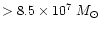 $> 8.5\times 10^7~M_{\odot}$